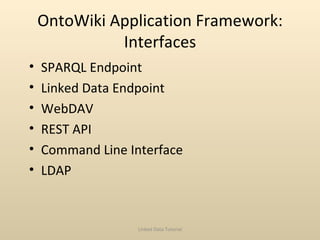 OntoWiki Application Framework: Interfaces <ul><li>SPARQL Endpoint </li></ul><ul><li>Linked Data Endpoint </li></ul><ul><l...