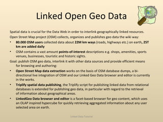 Linked Open Geo Data <ul><li>Spatial data is crucial for the Data Web in order to interlink geographically linked resource...