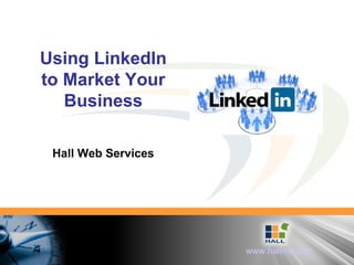 Using LinkedIn to Market Your Business Hall Web Services 