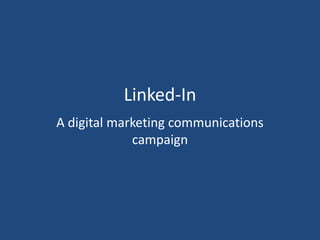 Linked-In  A digital marketing communications campaign  