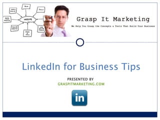 LinkedIn for Business Tips PRESENTED BY  GRASPITMARKETING.COM 