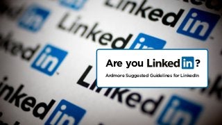 Are you
Ardmore Suggested Guidelines for LinkedIn
?
 