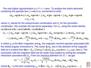 ψS is a symmetric wave function since it does not change sign if the two electrons are
interchanged. ψA , however, does change sign and is this an antisymmetric wave
function. ψS and ψA are seen to be the correct first-order wave functions since off-
diagonal elements Ks, Kp vanish if these wave functions are used.
2017
MRT
108
Now for a few words on complex atoms. As the number of electrons in the atomic
system becomes larger, a perturbation calculation such as we have discussed for the
Helium atom rapidly becomes extremely difficult in practice to carry out. One way out of
this difficulty was given by Hartree. In this approximation one assumes a system of the
nucleus plus electrons wherein the Coulomb interactions between various electrons are
accounted for by supposing that each electron moves independently in a central
potential field Vi(ri). This field consists of the field of the charged nucleus and a
spherically symmetric field associated with the average distribution of the remaining
electrons. The Schrödinger equation for the total wave function of the electrons in the
atomic system will then be of the form:
TT
Z
i
Tii
Z
i
Ti EV
m
ψψψ =+∇− ∑∑ == 11
2
e
2
)(
2
r
h
 