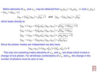 In terms of a and a†, the commutator [Q,P]=ih becomes:
and the Hamiltonian H=½(P2 + ω2Q2) takes the form:
where:
2017
MRT
is called the number operator and it is Hermitian. Also from [a,a†]=1, we have:
)1()1()1( †††
−=−=−== NaaaaaaaaaaNa
1],[ †
=aa






+=





+=+=
2
1
ω
2
1
ω)(ω
2
1 †††
NaaaaaaH hhh
aaN †
=
144
)1()1( ††††††
+=+== NaaaaaaaNa
and:
 