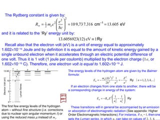 Notation Wave function
2 0 4d0
2 ±1 4d±1
2 ±2 4d±2
3 0 4f0
3 ±1 4f±1
3 ±2 4f±2
3 ±3 4f±3
n l ml
)1cos3(e20
π3062
1 24
3
o
2
o
23
o
420
o
−














−











= −
θψ arZ
a
rZ
a
rZ
a
Z
ϕ
θθψ iarZ
a
rZ
a
rZ
a
Z ±−
±














−











= ecossine12
2π
3
1536
1 o4
3
o
2
o
23
o
142
ϕ
θψ iarZ
a
rZ
a
rZ
a
Z 224
3
o
2
o
2/3
o
242 esine12
2π
3
3072
1 o ±−
±














−











=
ϕ
θψ iarZ
a
rZ
a
Z ±−
± −











= e)1cos5(e
5π
3
6144
1 24
3
o
23
o
143
o
ϕ
θθψ iarZ
a
rZ
a
Z 224
3
o
23
o
243 ecossine
2π
3
3072
1 o ±−
± 











=
ϕ
θψ iarZ
a
rZ
a
Z 334
3
o
2/3
o
343 esine
π6144
1 o ±−
± 











=
)cos3cos5(e
5π3072
1 34
3
o
23
o
430
o
θθψ −











= − arZ
a
rZ
a
Z
2017
MRT
The fact that in a Hydrogen atom the energy level degeneracy (i.e., two or more different states
give the same value of energy) is actually n2 is due to the special property of the Coulomb field.
In fact, it is the classification of states with respect to the irreducible representations of the
four-dimensional group – of which O+(3) is a subgroup – that leads to the n2 degeneracy.
17
 