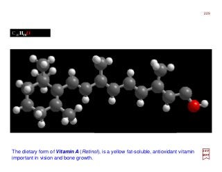 The dietary form of Vitamin A (Retinol), is a yellow fat-soluble, antioxidant vitamin
important in vision and bone growth.
C20H30O
2017
MRT
229
 