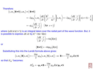 Therefore, our last expression for HHF may now be written without the δ function term:
where:
2017
MRT
ba
HHH HFHFHF +=





 ••
+
•
=





 ••
+
•
=
42HF
53HF
))((
2
))((3)(
2
rrrd
dK
H
rr
H
B
b
B
a
rSrµSµ
rSrµSLµ
II
II
µ
µ
−−−−
and where the factor K that multiplies HHF
a has been set to unity.
58
 