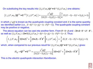 First consider 〈I ||Q(2)||I 〉. This quantity can be related to the nuclear quadrupolar
moment Q which is defined by:
2017
MRT
Since:
)2(
1p
2
ppp
0
2
p
2
p
2
p
2
),(
5
π4
2)3( O
Z
Q
e
rYrz ==− ∑∑ =
ϕθ
or:
ImIrzImIQ II =−== ∑ ,)3(,
p
2
p
2
p
ImIQImIQe IOI === ,,
2
1 )2(
It is now possible to invoke the Wigner-Eckart theorem:
II
mm
II
ImIQImI
II
mI
IOI
I )2()2(
0
2
)1(,, Q





−
−=== −
and, on setting mI =I and evaluating the 3j-symbols, we get:
IIIIIIIImIQImI IOI
)2()2(
)32)(1)(12)(12(,, Q+++−===
Qe
II
IIII
II
)12(
)32)(32)(1)(12(
2
1)2(
−
++++
=Q
where the second equality comes from(i.e.,forl=2)Q(2)=eΣp√(4π/2⋅2+1)Yp
(2)rp
2,we have:
72
 
