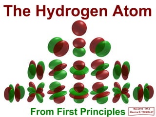 From First Principles
PART V – THE HYDROGEN ATOM
June 2017 – R3.4
Maurice R. TREMBLAY
 