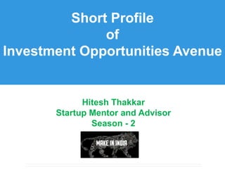 Hitesh Thakkar
Startup Mentor and Advisor
Season - 2
Short Profile
of
Investment Opportunities Avenue
 