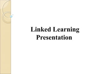 Linked Learning
Presentation
 
