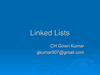 Linked Lists CH Gowri Kumar [email_address] 