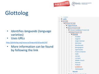 Glottolog
• Identifies languoids (language
varieties)
• Uses URLs
http://glottolog.org/resource/languoid/id/queb1247
• More information can be found
by following the link
 