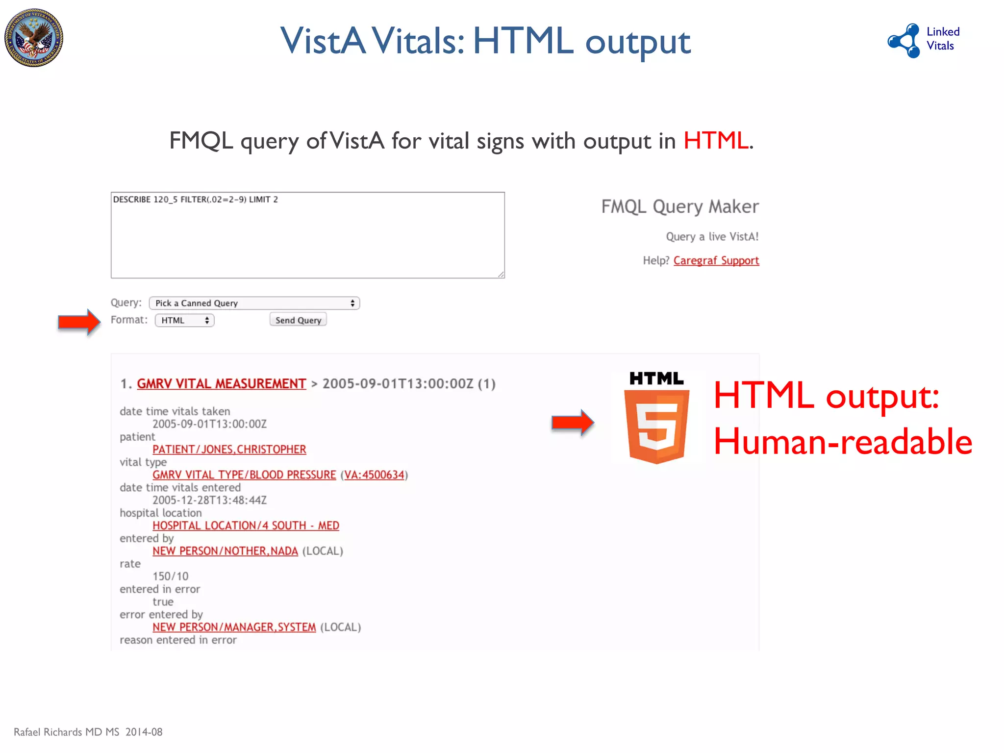 Rafael Richards MD MS 2014-08 
Linked 
Vitals 
FMQL query of VistA for vital signs with output in HTML. 
HTML output: 
Human-readable 
VistA Vitals: HTML output 
 