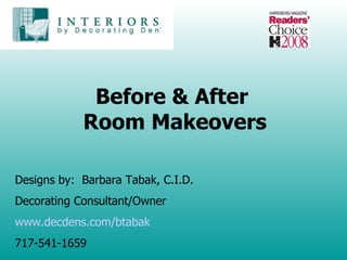 Before & After  Room Makeovers Designs by:  Barbara Tabak, C.I.D. Decorating Consultant/Owner www.decdens.com/btabak 717-541-1659 