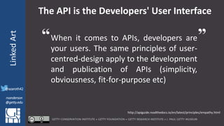 @azaroth42
rsanderson
@getty.edu
IIIF:InteroperabilituyLinkedArt
@azaroth42
rsanderson
@getty.edu
The API is the Developer...