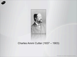 Charles Ammi Cutter (1837 – 1903)



                               Photograph circa 1880, Photographer unknown.
 