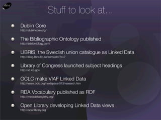 RDA Vocabulary published as RDF
http://metadataregistry.org/

                         Stuff to look at...
Open Library de...