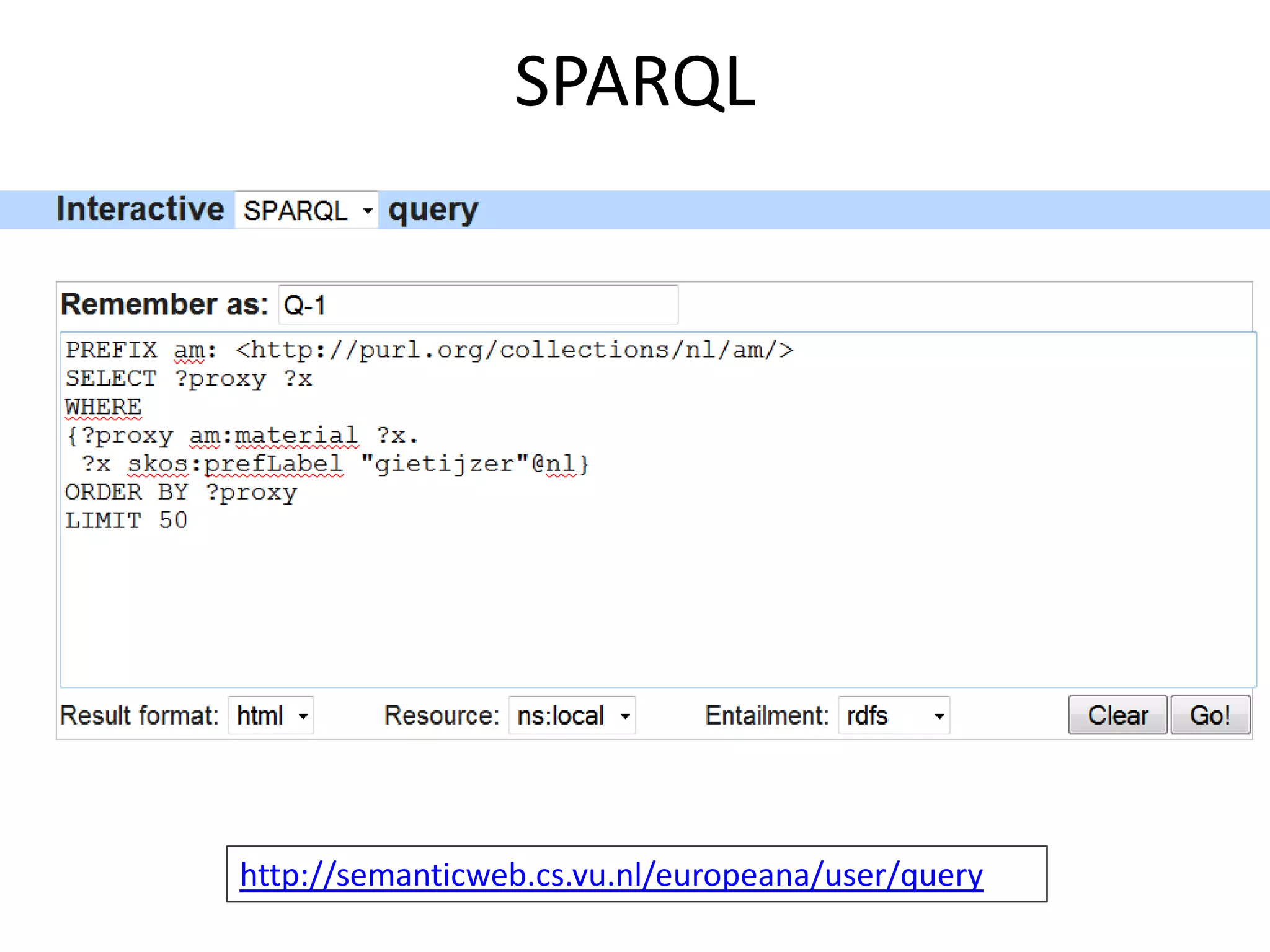 SPARQL




http://semanticweb.cs.vu.nl/europeana/user/query
 