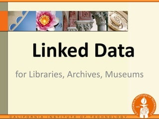 Linked Data
for Libraries, Archives, Museums
 