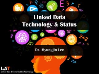 Linked Data
                        Technology & Status



                                        Dr. Myungjin Lee




Linked Data & Semantic Web Technology
 