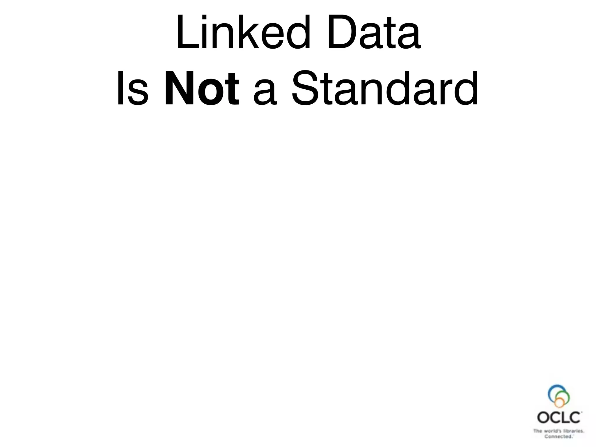 Linked Data Principles
Is Not a Standard
Linked Data
 