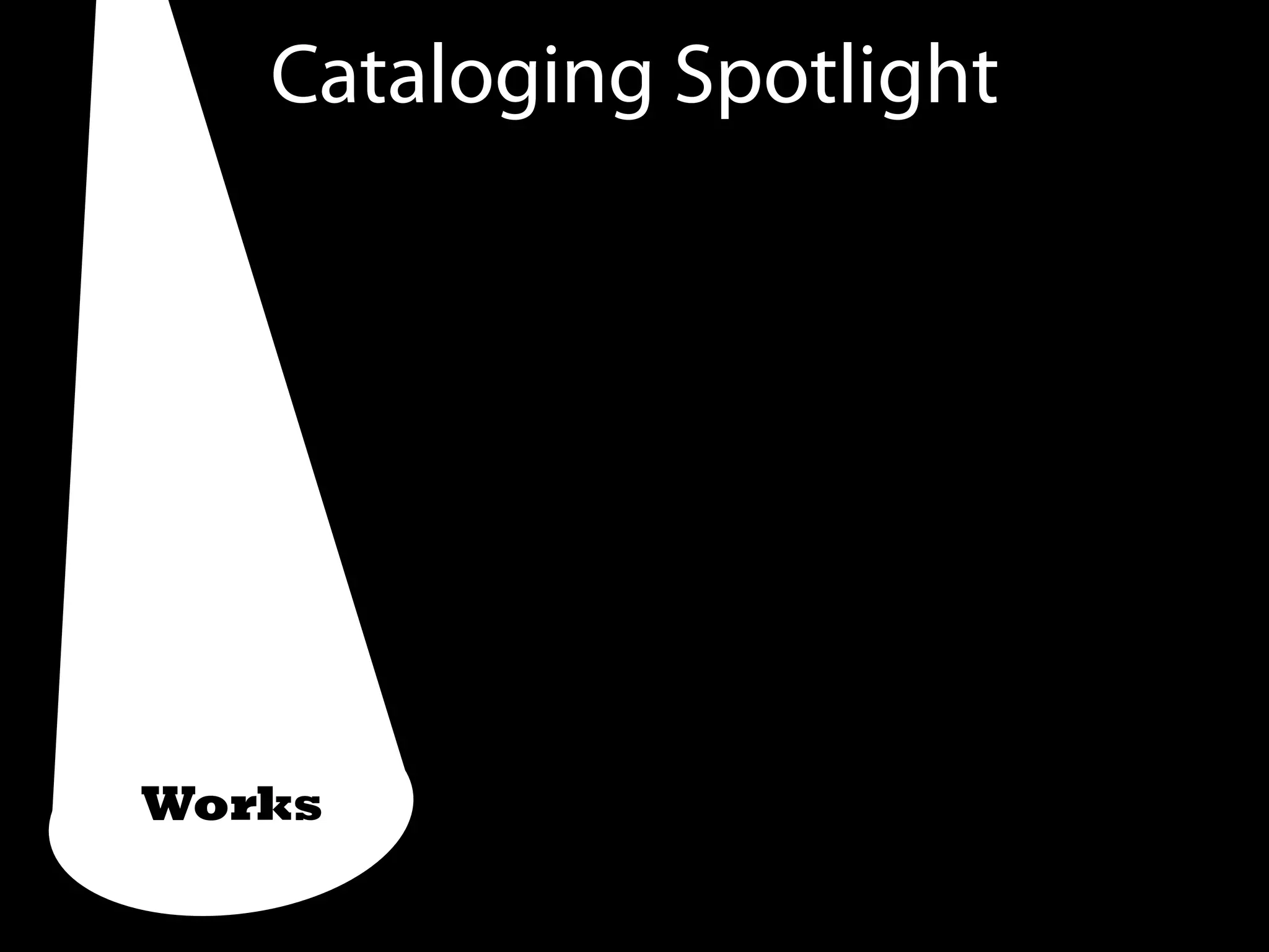 Works Linked DataAuthorities
Manifestation Schema.org
Cataloging Spotlight
 
