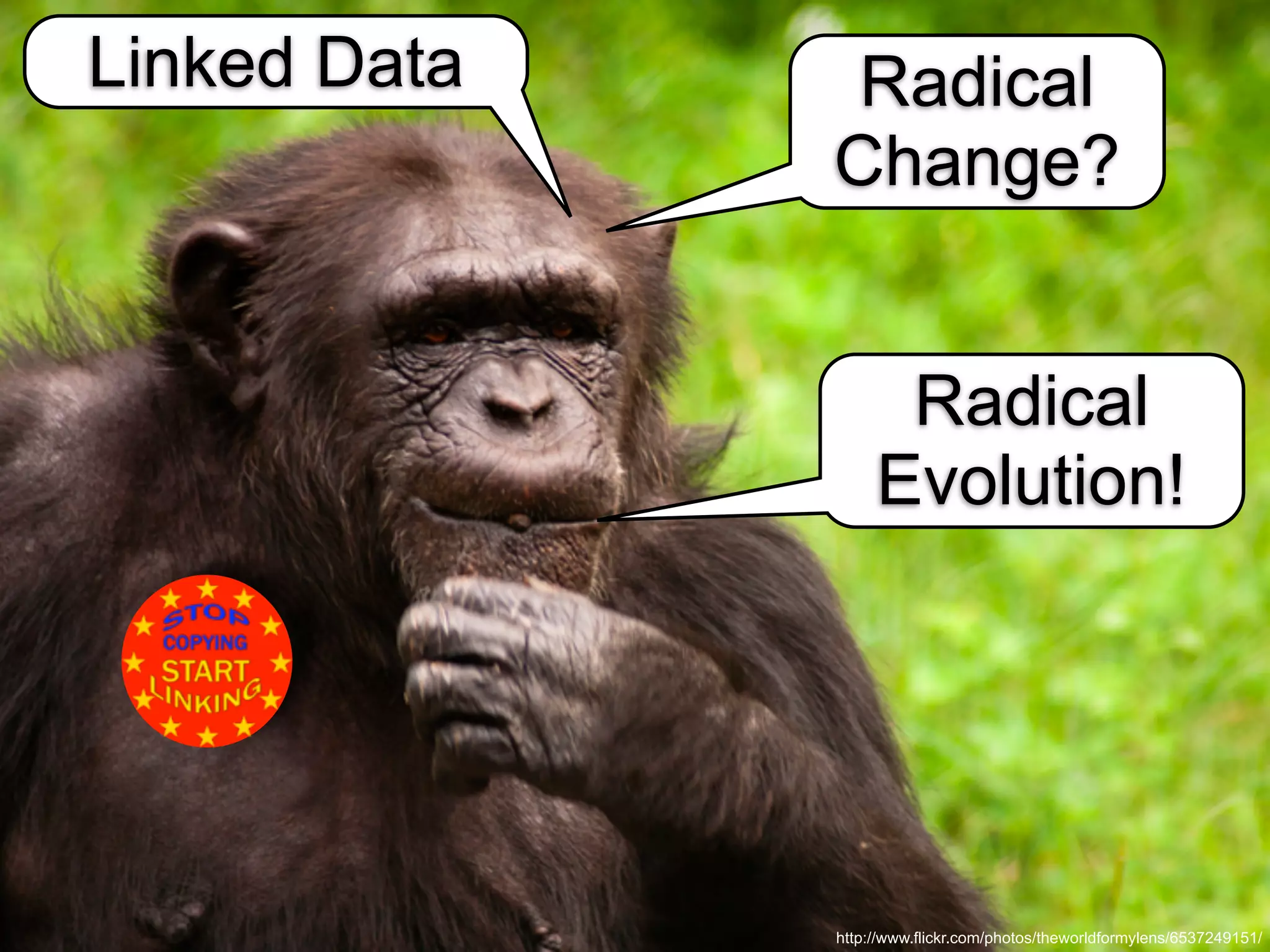 http://www.flickr.com/photos/theworldformylens/6537249151/
Linked Data Radical
Change?
Radical
Evolution!
 