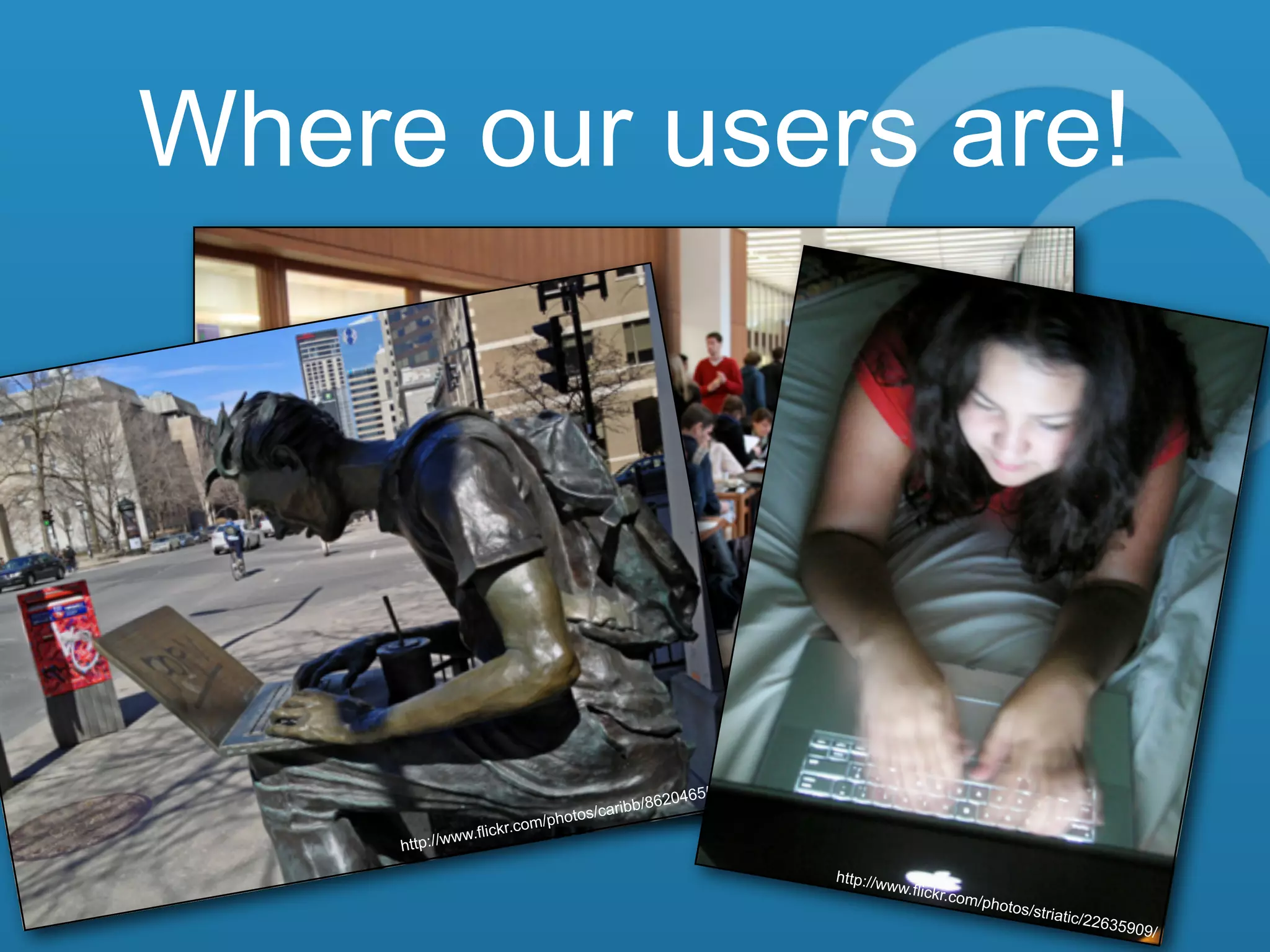 The world’s libraries. Connected.
Where our users are!
http://www.flickr.com/photos/malbooth/5099621729/
http://www.flickr.com/photos/caribb/8620465508/
http://www.flickr.com/photos/striatic/22635909/
 