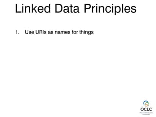 1. Use URIs as names for things
Linked Data Principles
 