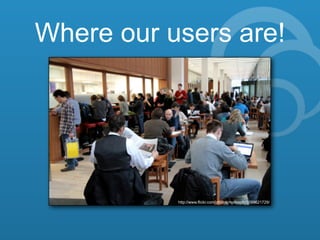 The world’s libraries. Connected.
Where our users are!
http://www.flickr.com/photos/malbooth/5099621729/
 