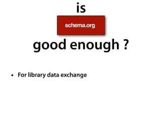 is
good enough ?
• For library data exchange
 