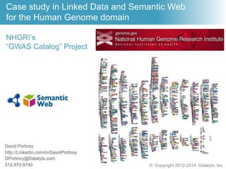 - David Portnoy
http://LinkedIn.com/in/DavidPortnoy
312.970.9740-
© Copyright 2012-2014 Datalytx, Inc.
Case study in Linked Data and Semantic Web
for the Human Genome domain
NHGRI’s
“GWAS Catalog” Project
National Human Genome Research Institute
 
