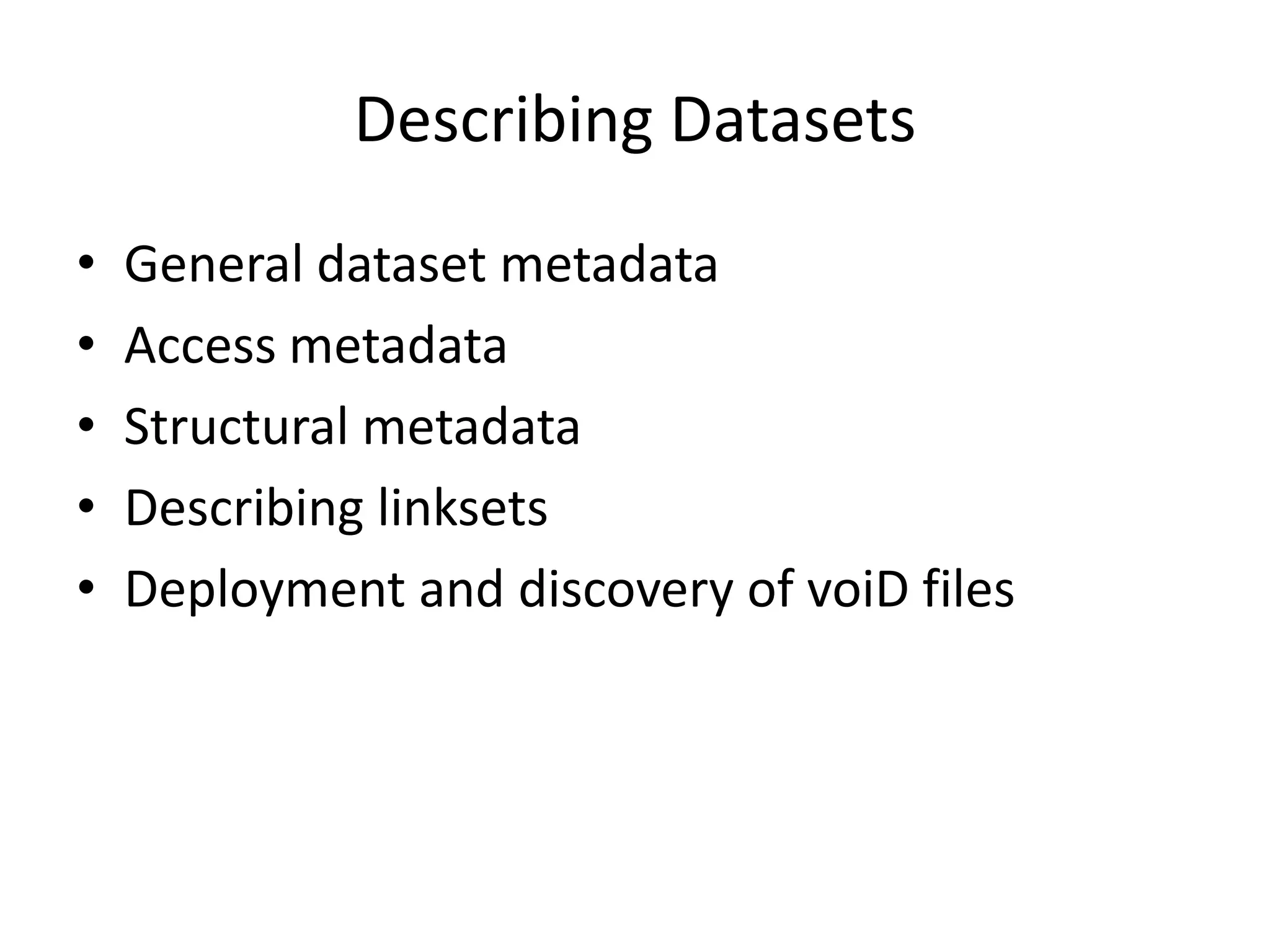 DiscoveryModel for dataset description: VoID vocabularyUsers in industry and governmentsPublished as W3C Notehttp://www.w3.org/TR/voidSignificant uptake in research