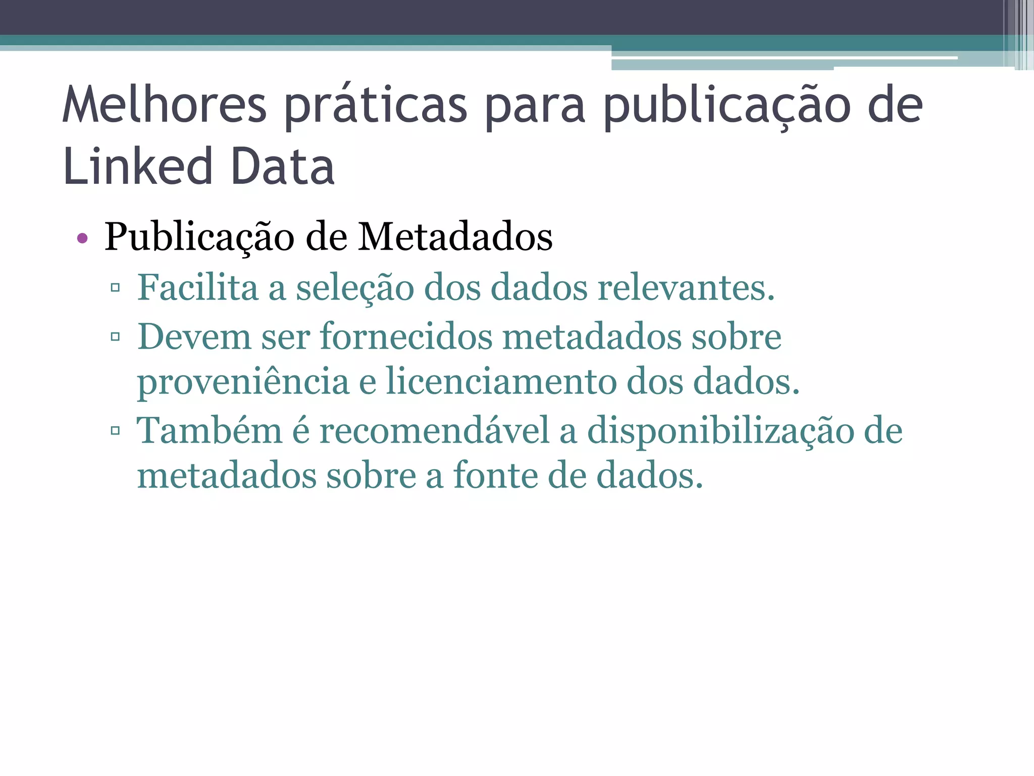 Publicação de dados de RDF Store
como Linked Data
• Tipicamente envolve:
 ▫ Disponibilização de interface Linked Data
 ▫ SPARQL Endpoint
• Servidor Joseki ou Fuseki pode ser usado como
  SPARQL Endpoint de uma RDF Store.
• Pubby pode prover a interface Linked Data.
 ▫ Realiza consulta SPARQL usando o comando
   DESCRIBE para obtenção do resultado em
   formato RDF.
 