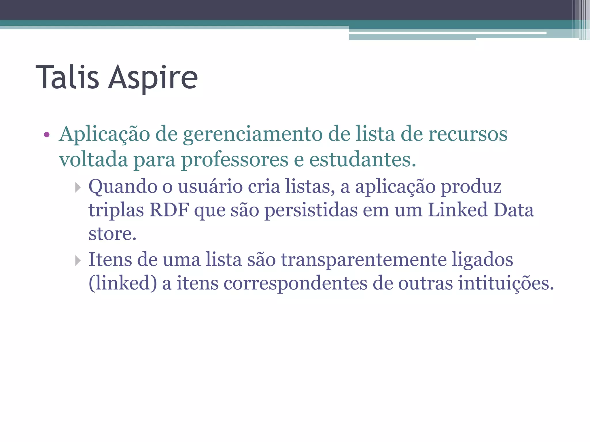 Validação dos dados publicados como
Linked Data
• É necessário garantir que os dados realmente
  estão de acordo com os princípios e melhores
  práticas de Linked Data.
• Ferramentas
 ▫   W3C Validation Service
 ▫   Eyeball
 ▫   cURL
 ▫   Vapour
 ▫   Sindice Web Data Inspector
 ▫   Navegadores RDF
 