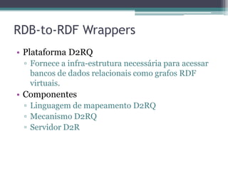 Publicação de dados de fontes RDF
como Linked Data
• Fontes de dados que adotam o modelo RDF são
  normalmente armazenadas em arquivo RDF ou
  RDF Store.
 