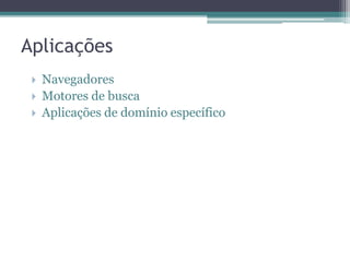 RDB-to-RDF Wrappers
• Virtuoso RDF Views
 ▫ Mapeia dados relacionais em RDF de forma
   dinâmica.
 ▫ Os mapeamentos são escritos em uma linguagem
   declarativa.
 