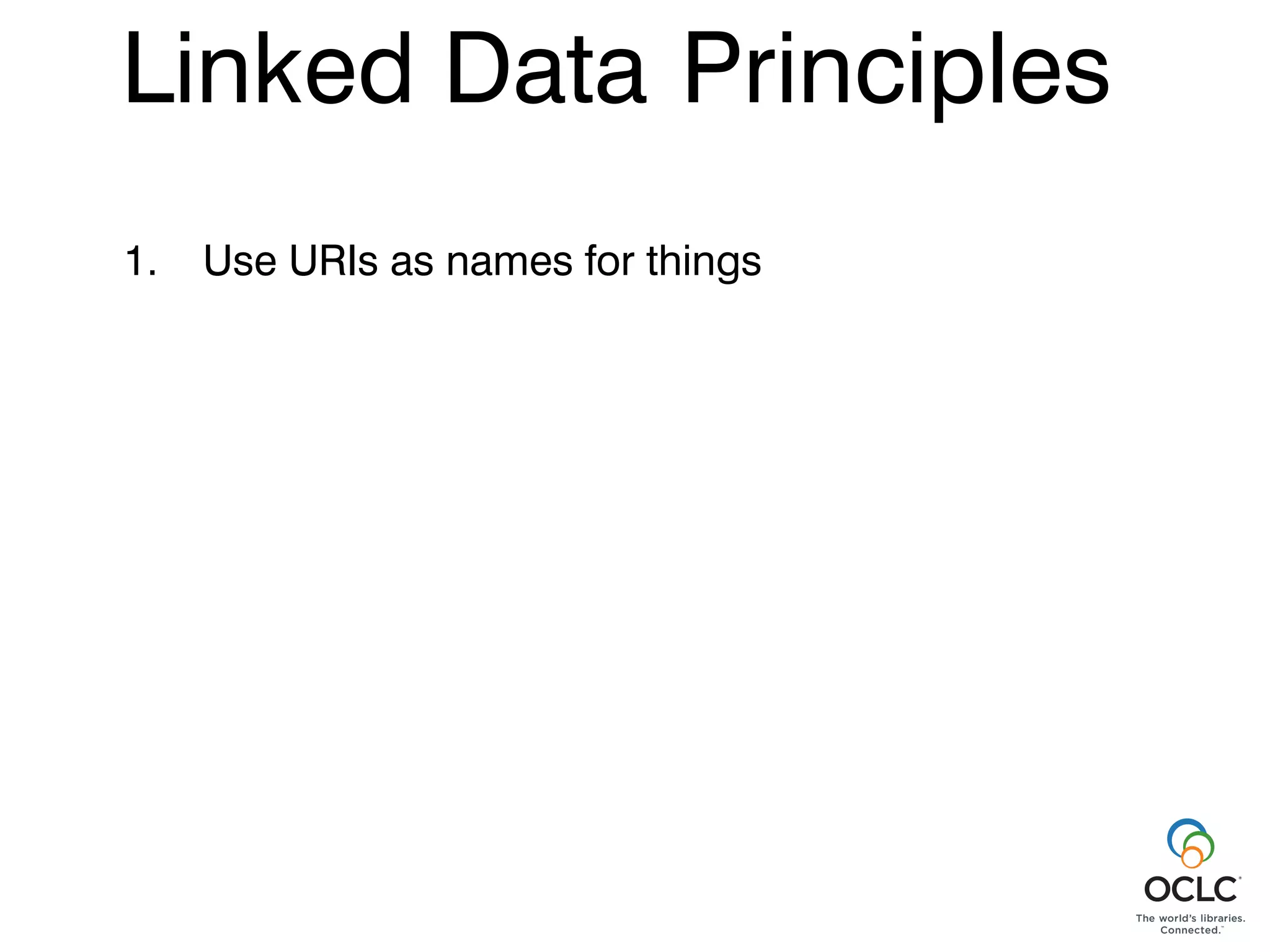 Linked Data Principles
1.   Use URIs as names for things
 