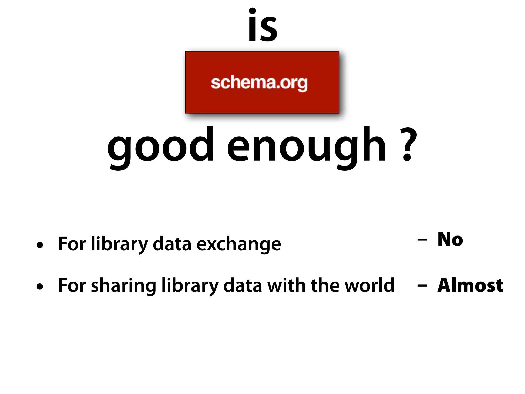 is

       good enough ?
• For library data exchange             - No

• For sharing library data with the world - Almost
 