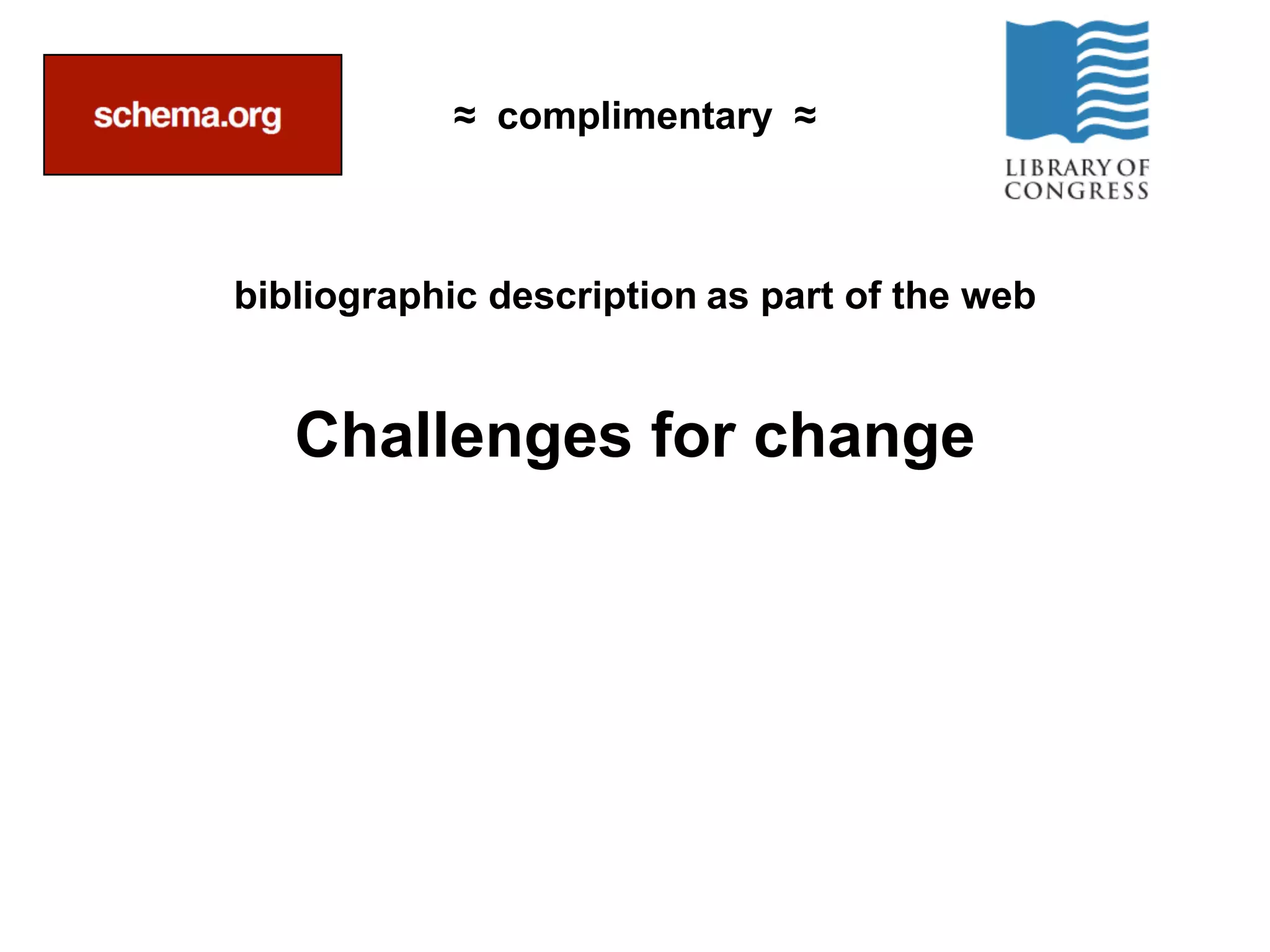≈ complimentary ≈



bibliographic description as part of the web


   Challenges for change




                                               @Fascinatingpics
 