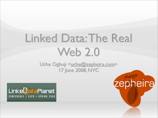Linked Data: The Real
Web 2.0
Uche Ogbuji <uche@zepheira.com>
17 June 2008, NYC

 
