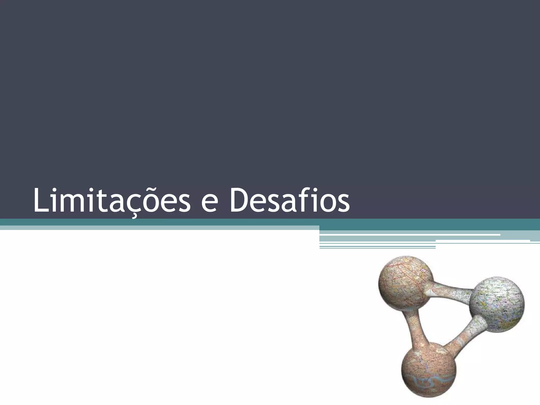 Limitações e Desafios
 