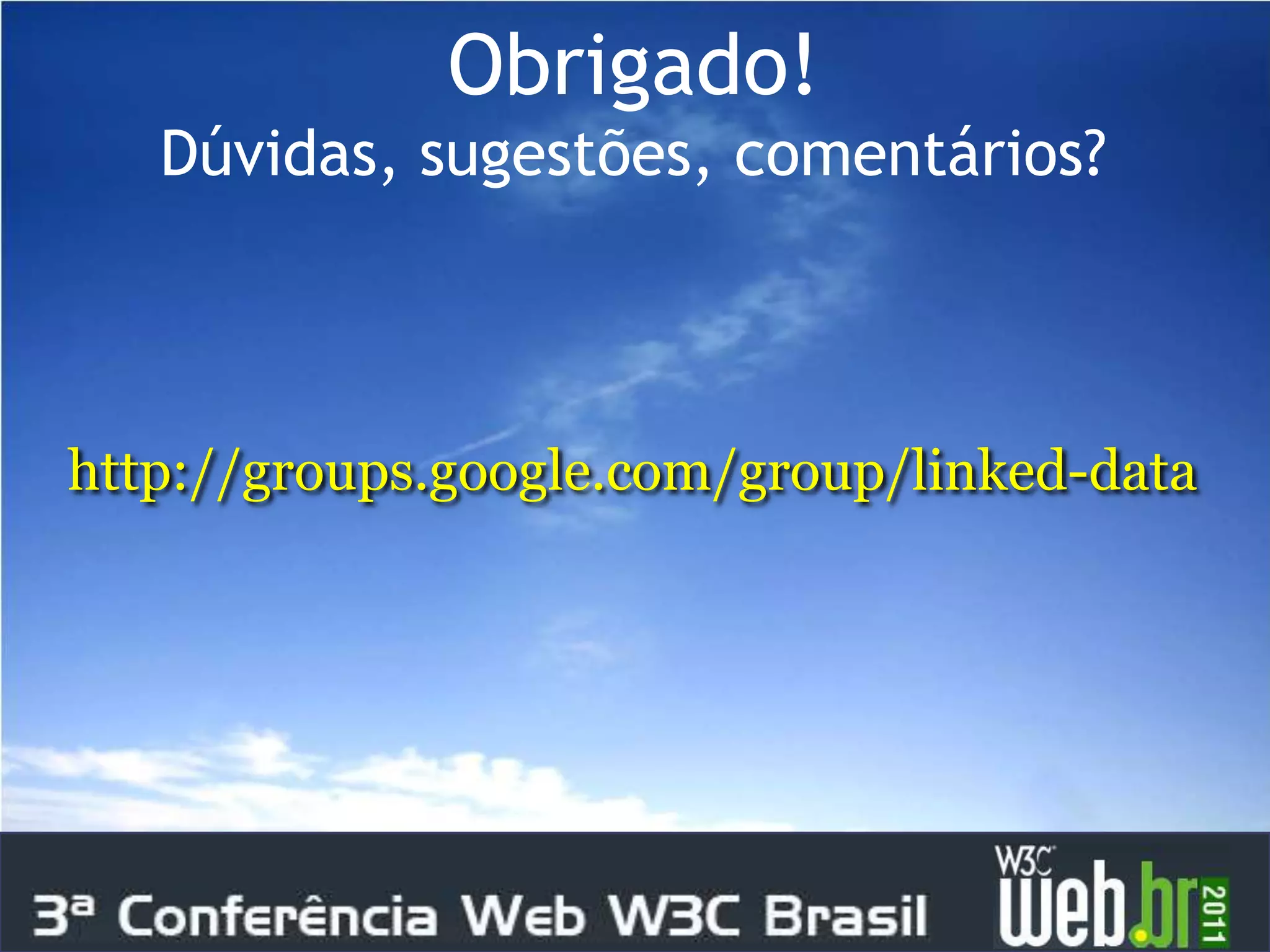Obrigado!
   Dúvidas, sugestões, comentários?



http://groups.google.com/group/linked-data
 