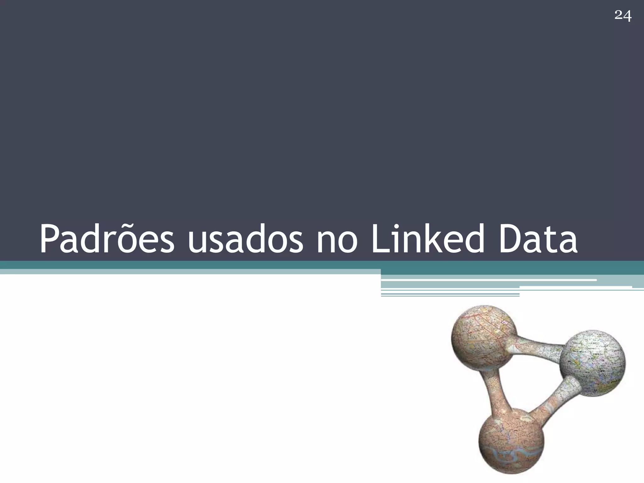 24




Padrões usados no Linked Data
 