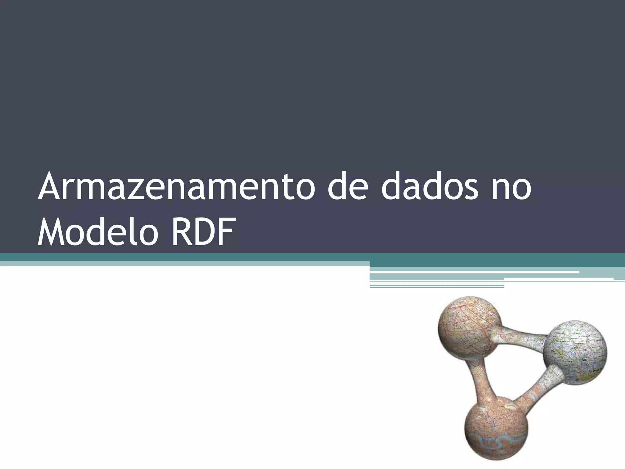 Armazenamento de dados no
Modelo RDF
 