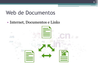 6



Web de Documentos
• Internet, Documentos e Links
 