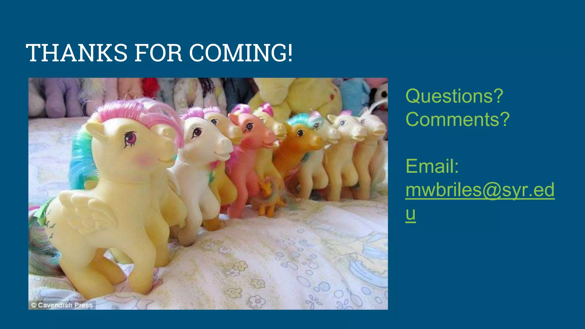 THANKS FOR COMING!
Questions?
Comments?
Email:
mwbriles@syr.ed
u
 