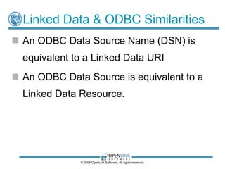 Linked Data & ODBC Similarities <ul><li>An ODBC Data Source Name (DSN) is equivalent to a Linked Data URI </li></ul><ul><l...