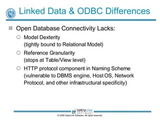 Linked Data & ODBC Differences <ul><li>Open Database Connectivity Lacks: </li></ul><ul><ul><li>Model Dexterity  (tightly b...